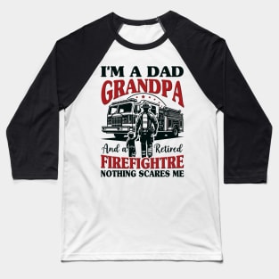 I'm Dad Grandpa And Retired Firefighter Nothing Scares Me Baseball T-Shirt